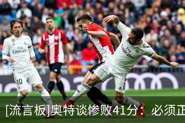 [流言板]奥特谈惨败41分：必须正视问题，不能重蹈覆辙